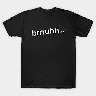 Bruhh brruh brrruhh brruuh brruuuh brruhh teen slang mom momma T-Shirt